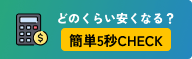 どのくらい安くなる？簡単５秒CHECK
