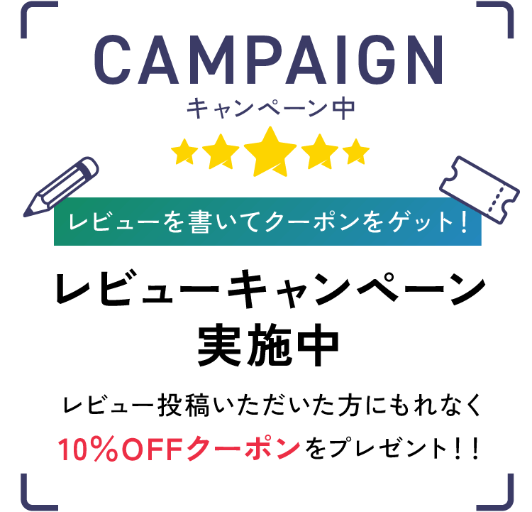 キャンペーン中 レビューを書いてクーポンをゲット！レビューキャンペーン実施中レビュー投稿いただいた方にもれなく『10%OFFクーポン』をプレゼント！！